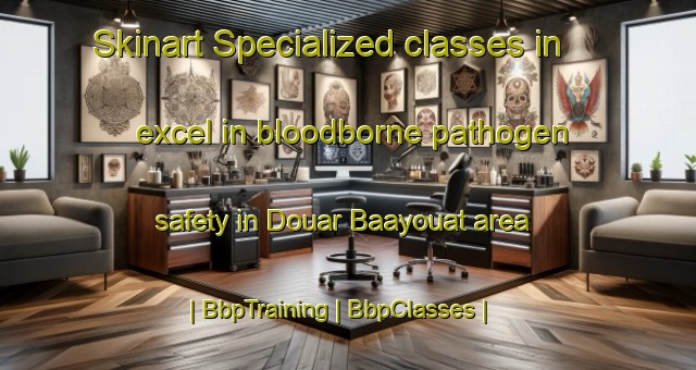 Skinart Specialized classes in excel in bloodborne pathogen safety in Douar Baayouat area | BbpTraining | BbpClasses | SkinartTraining-Morocco